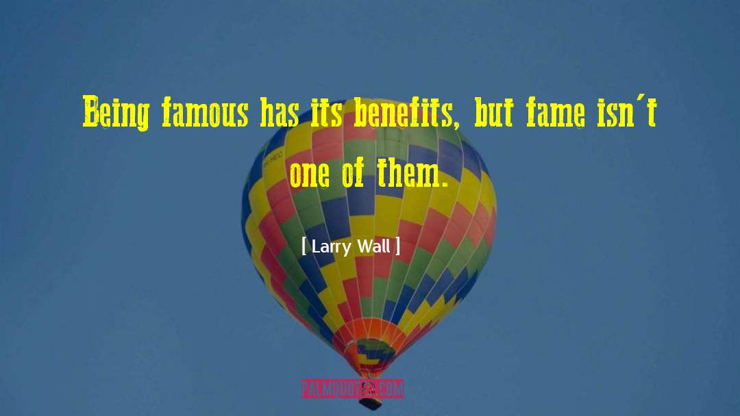 Larry Wall Quotes: Being famous has its benefits,