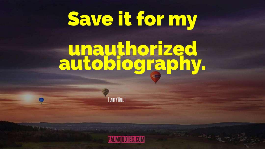 Larry Wall Quotes: Save it for my unauthorized