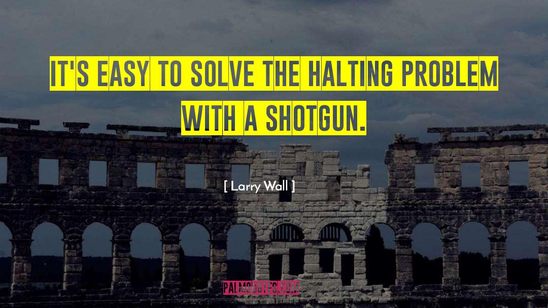 Larry Wall Quotes: It's easy to solve the