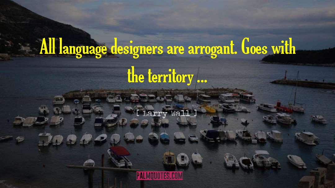 Larry Wall Quotes: All language designers are arrogant.