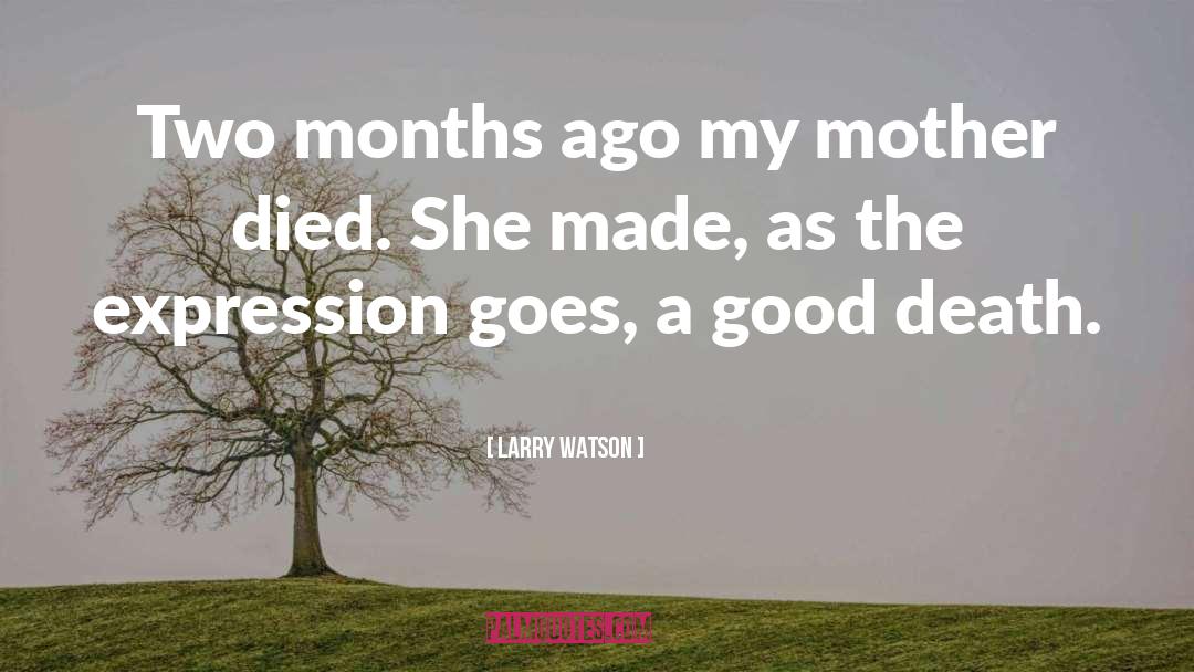 Larry Watson Quotes: Two months ago my mother