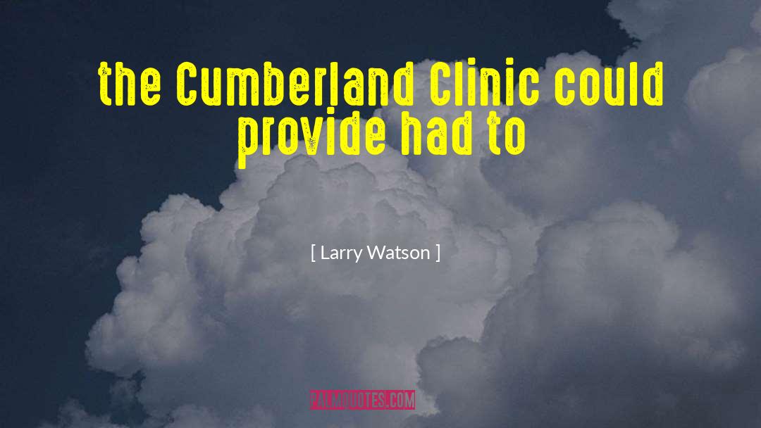Larry Watson Quotes: the Cumberland Clinic could provide