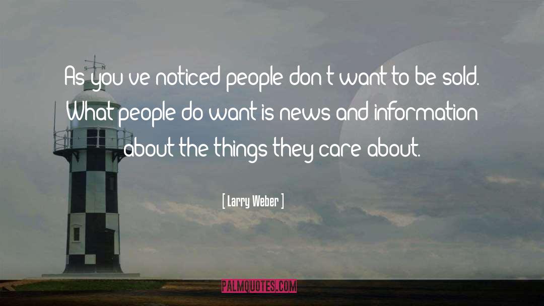 Larry Weber Quotes: As you've noticed people don't