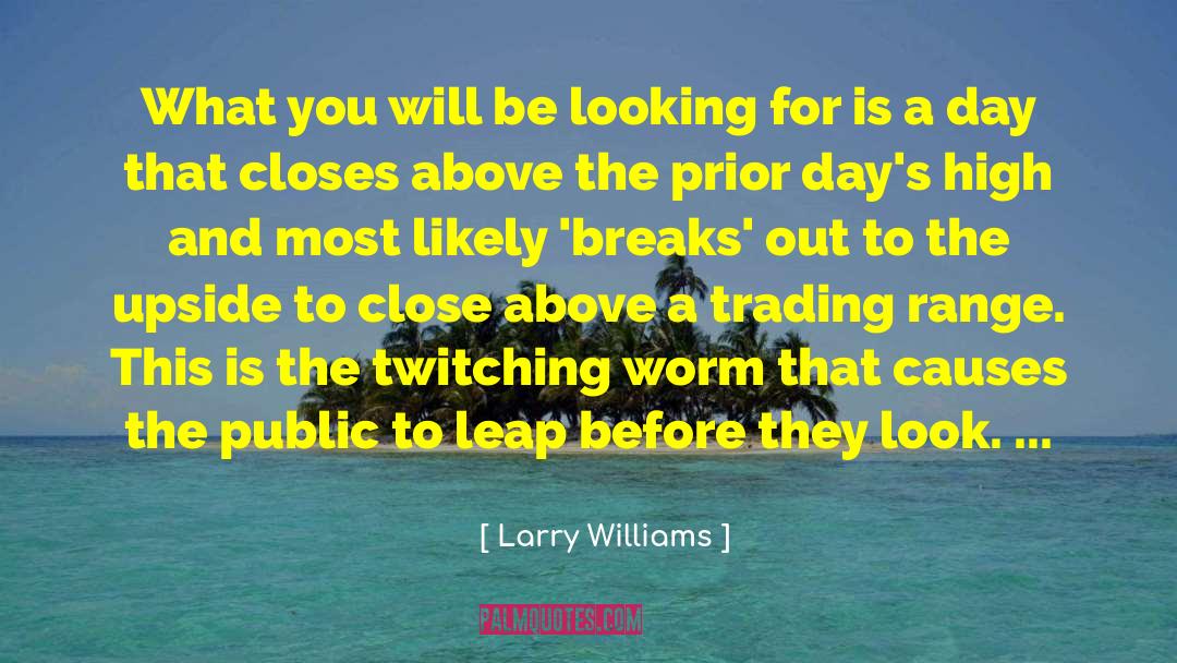 Larry Williams Quotes: What you will be looking