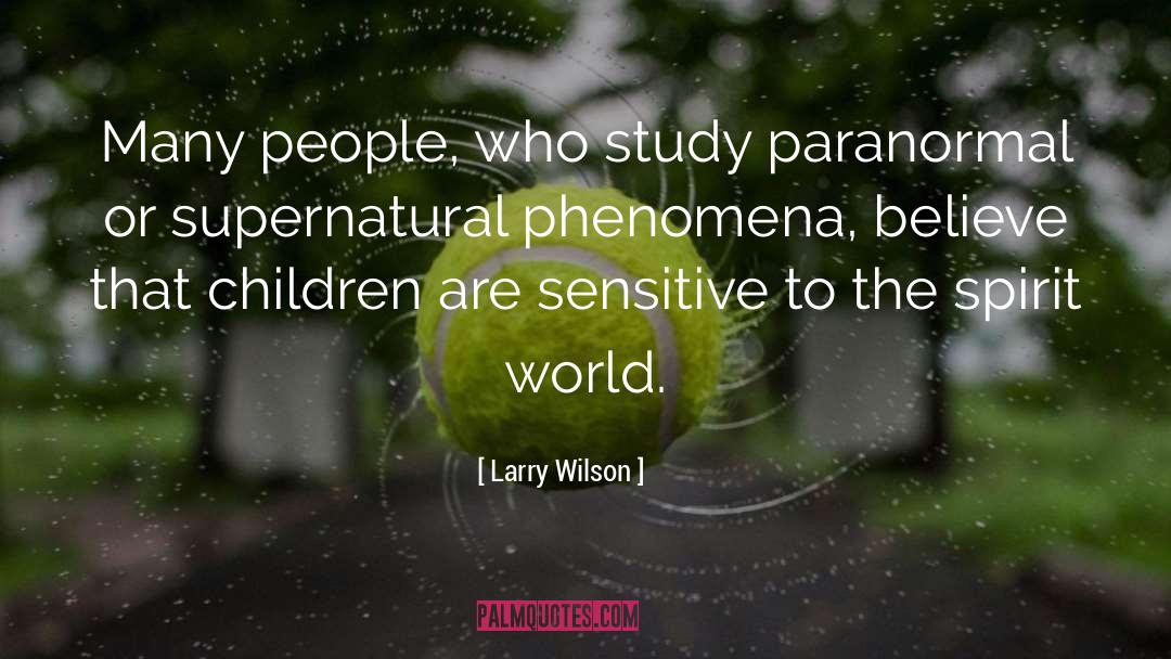 Larry Wilson Quotes: Many people, who study paranormal