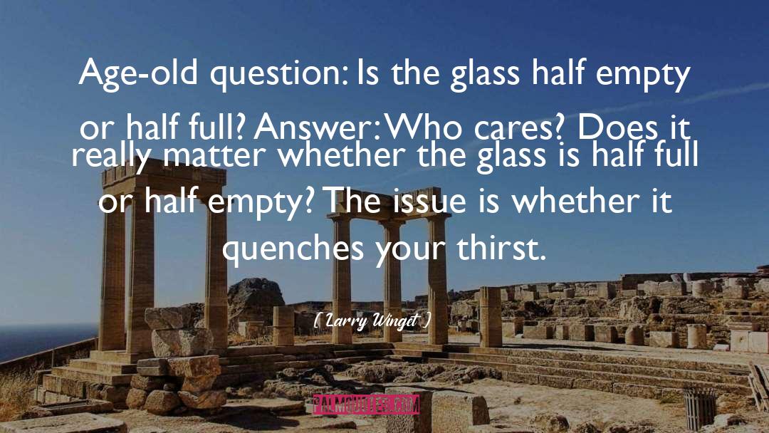 Larry Winget Quotes: Age-old question: Is the glass