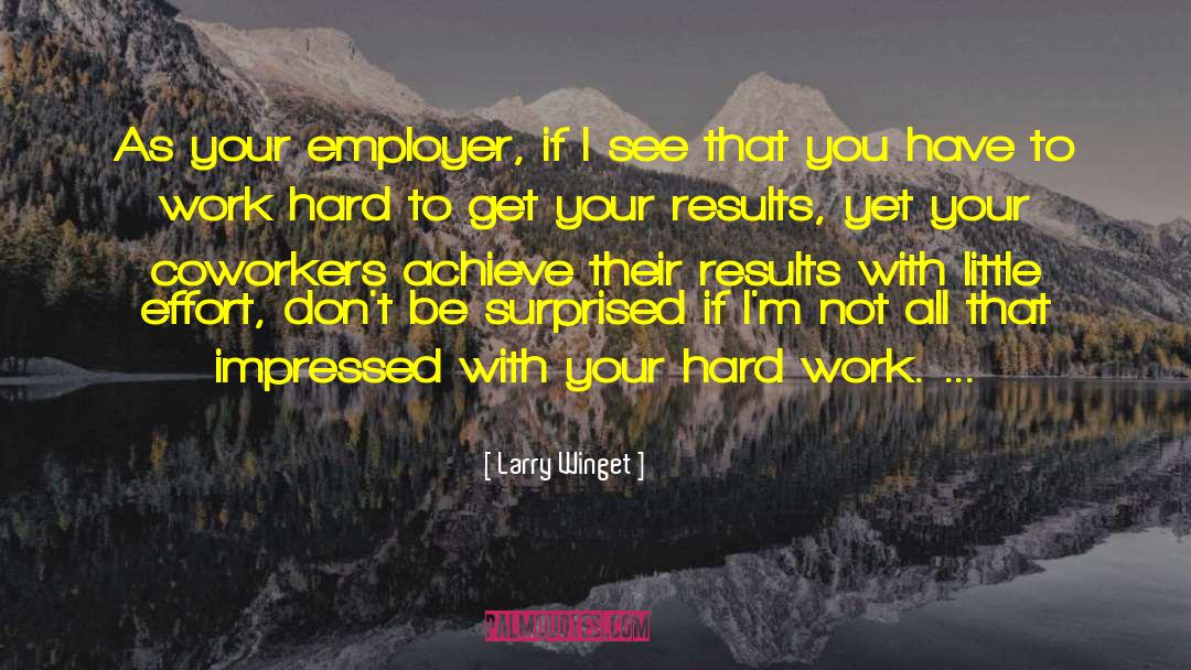 Larry Winget Quotes: As your employer, if I