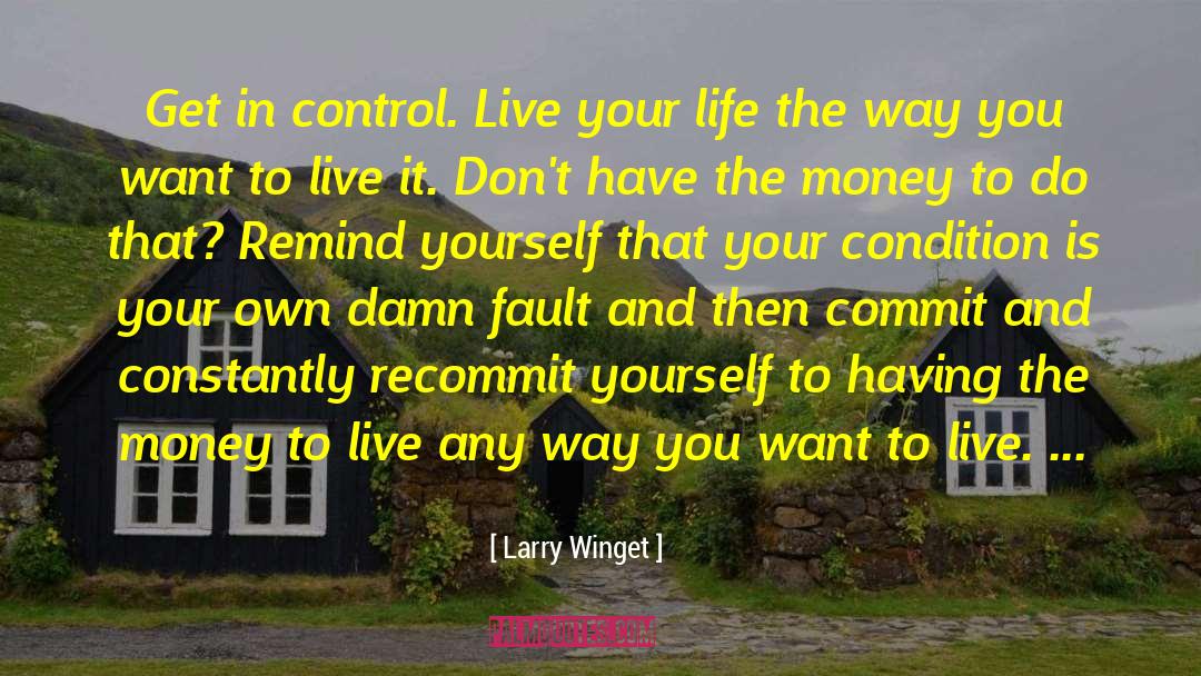 Larry Winget Quotes: Get in control. Live your