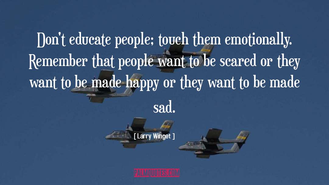 Larry Winget Quotes: Don't educate people; touch them