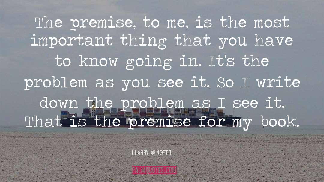 Larry Winget Quotes: The premise, to me, is