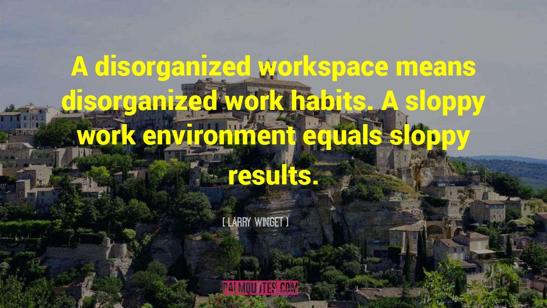 Larry Winget Quotes: A disorganized workspace means disorganized