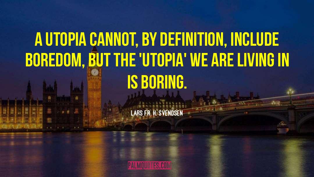 Lars Fr. H. Svendsen Quotes: A utopia cannot, by definition,