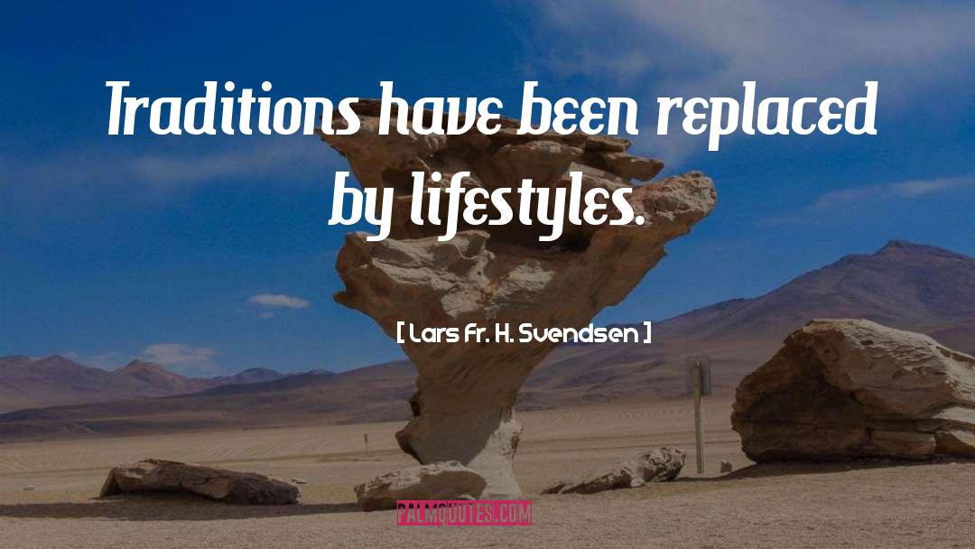 Lars Fr. H. Svendsen Quotes: Traditions have been replaced by