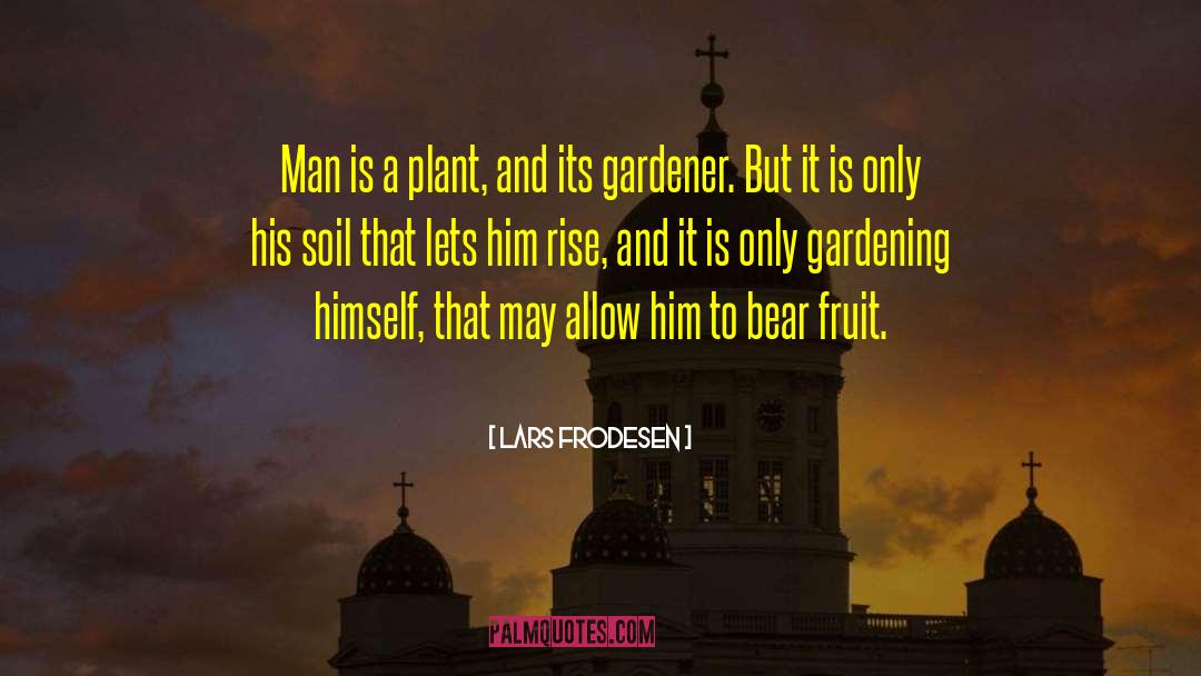 Lars Frodesen Quotes: Man is a plant, and