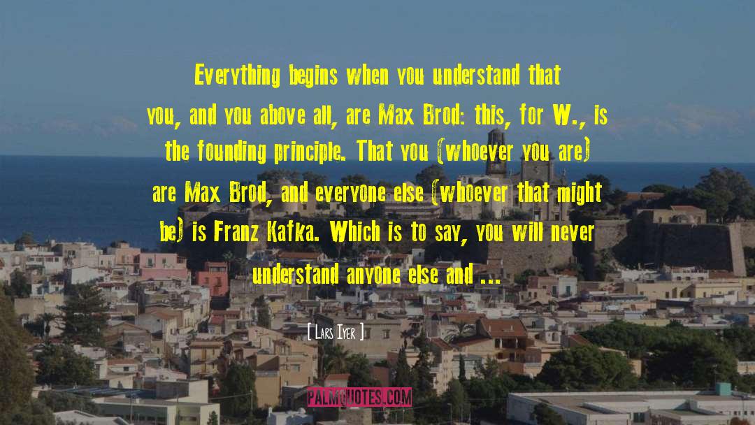 Lars Iyer Quotes: Everything begins when you understand