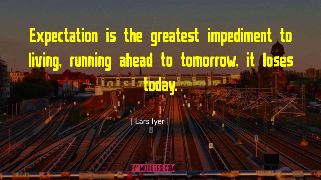 Lars Iyer Quotes: Expectation is the greatest impediment