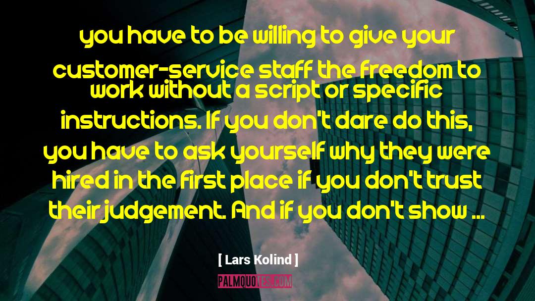 Lars Kolind Quotes: you have to be willing