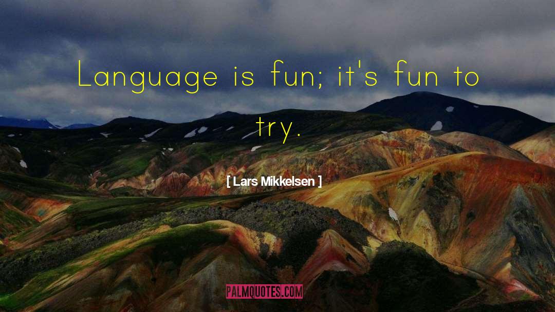 Lars Mikkelsen Quotes: Language is fun; it's fun