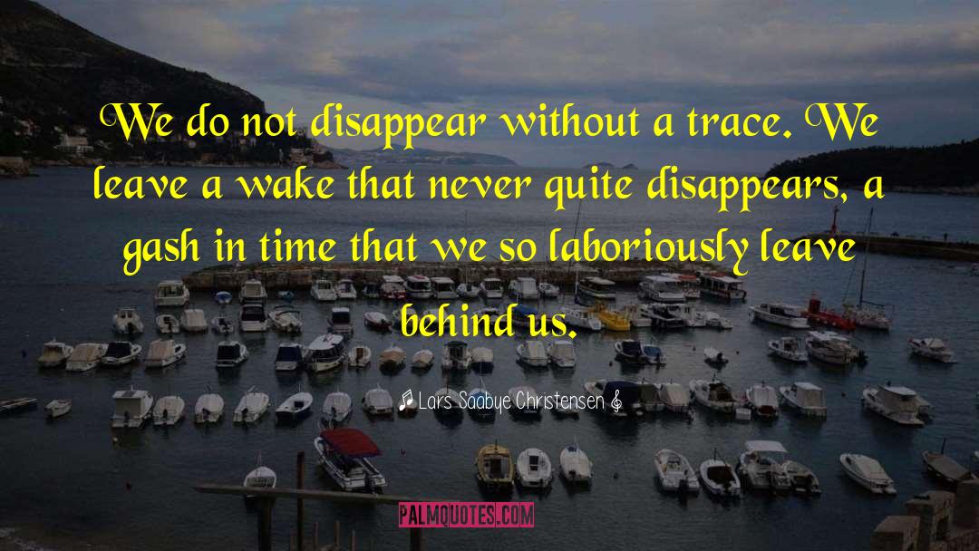 Lars Saabye Christensen Quotes: We do not disappear without