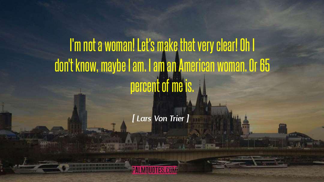 Lars Von Trier Quotes: I'm not a woman! Let's