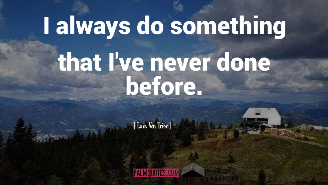 Lars Von Trier Quotes: I always do something that