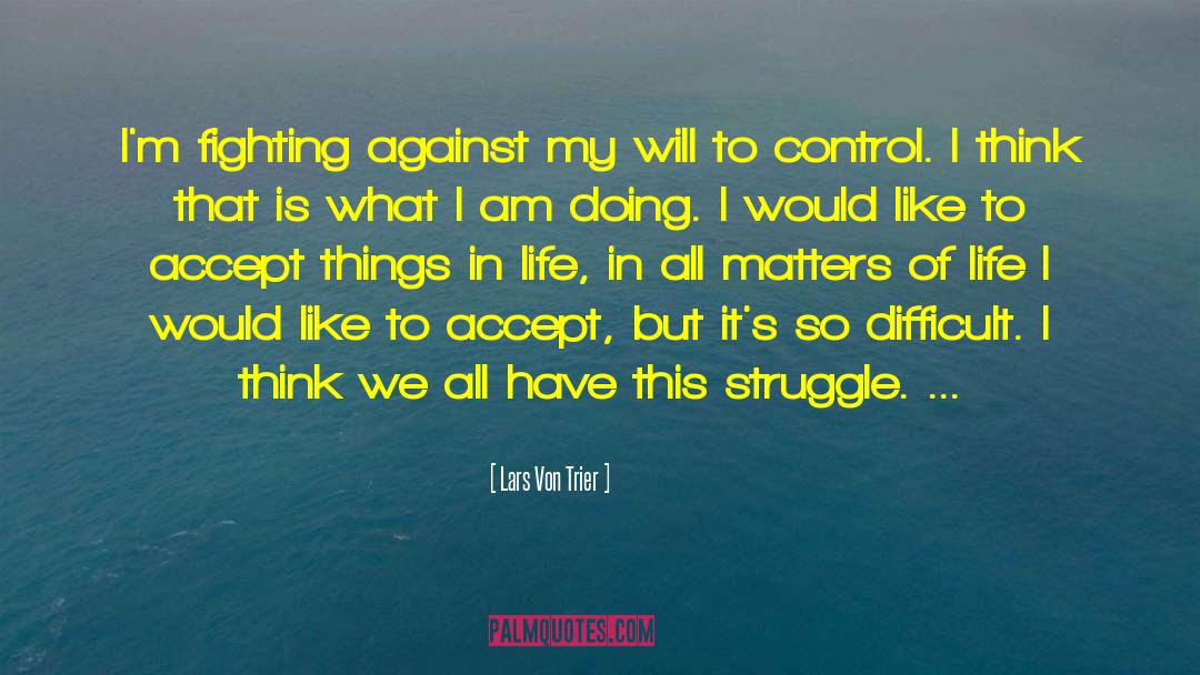 Lars Von Trier Quotes: I'm fighting against my will