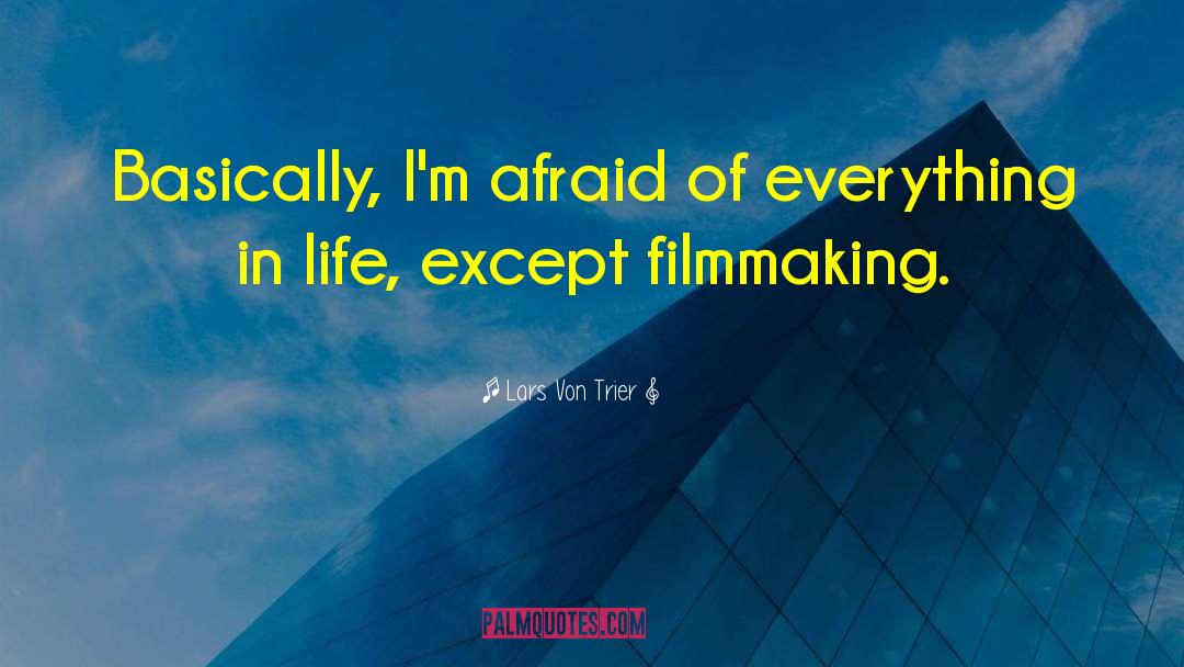 Lars Von Trier Quotes: Basically, I'm afraid of everything