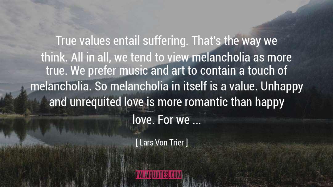 Lars Von Trier Quotes: True values entail suffering. That's