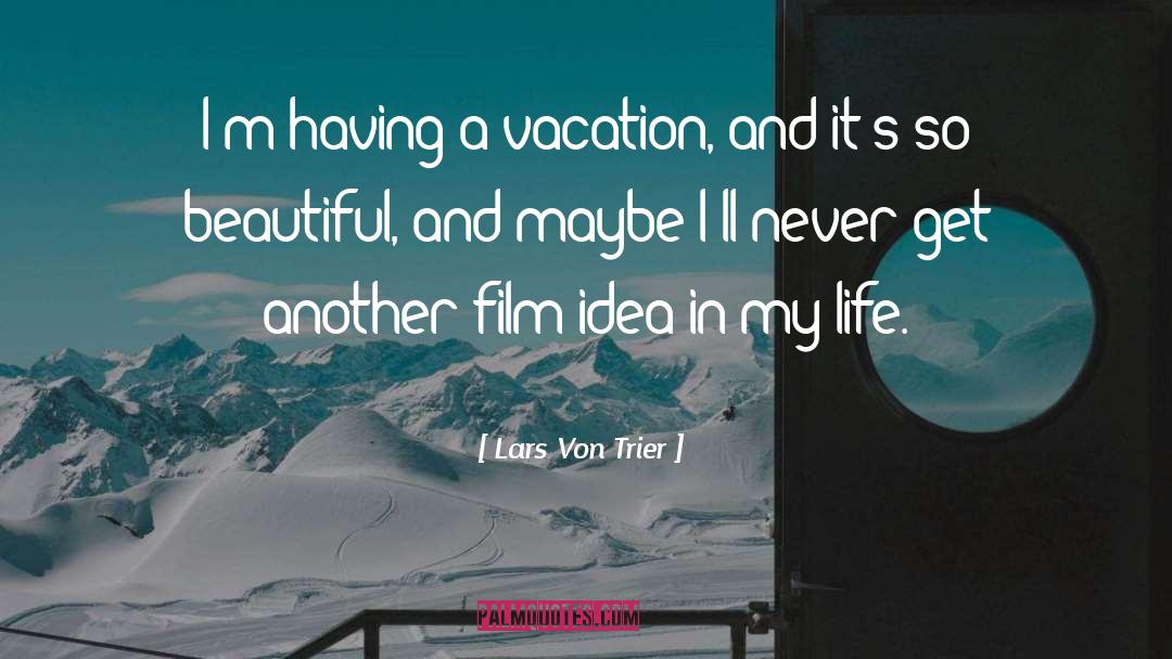 Lars Von Trier Quotes: I'm having a vacation, and