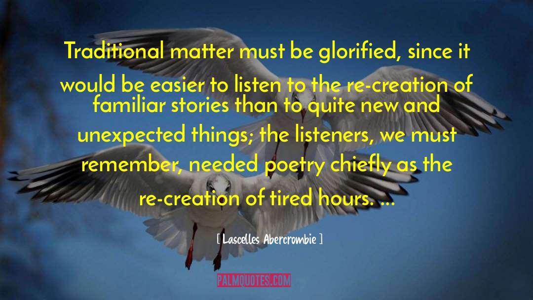 Lascelles Abercrombie Quotes: Traditional matter must be glorified,