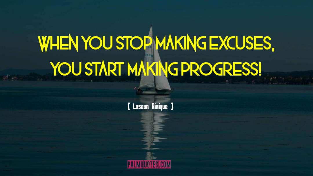 Lasean Rinique Quotes: When you stop making excuses,