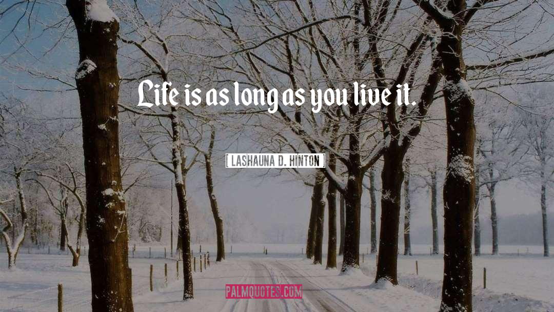Lashauna D. Hinton Quotes: Life is as long as
