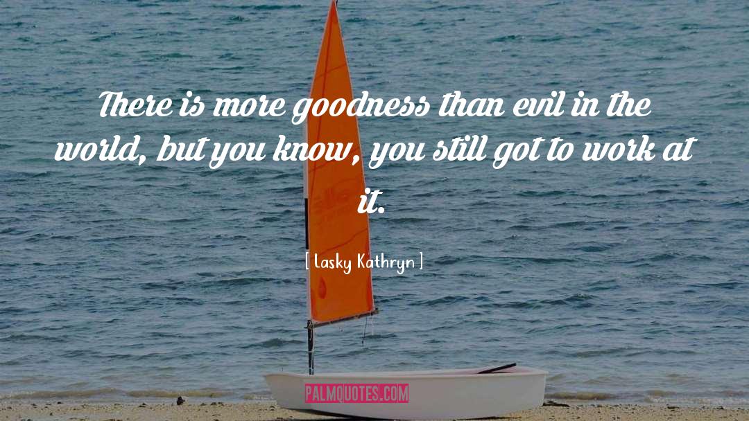 Lasky Kathryn Quotes: There is more goodness than