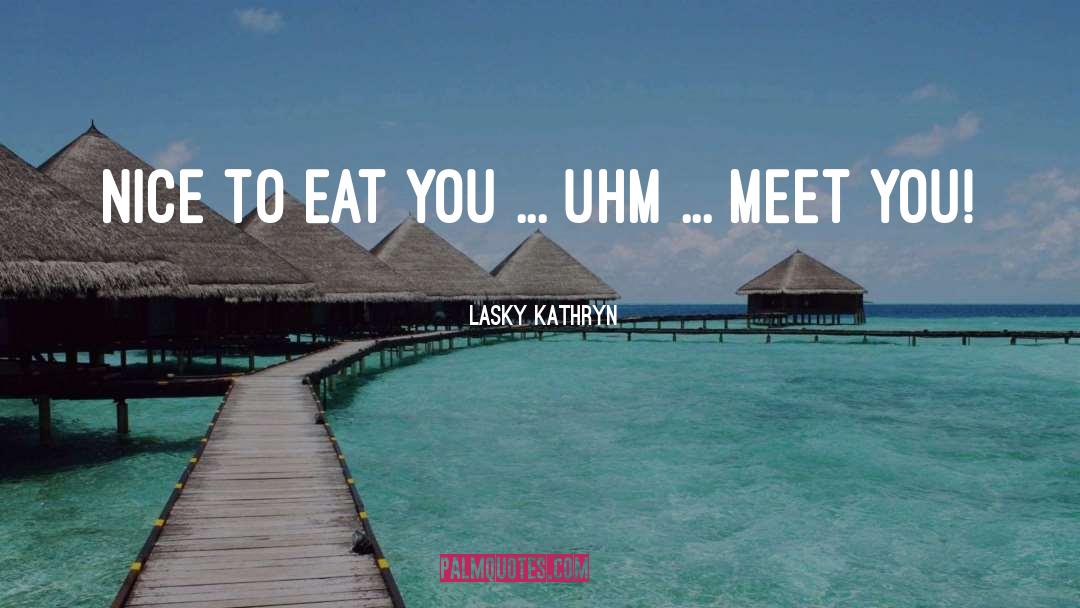 Lasky Kathryn Quotes: Nice to eat you ...