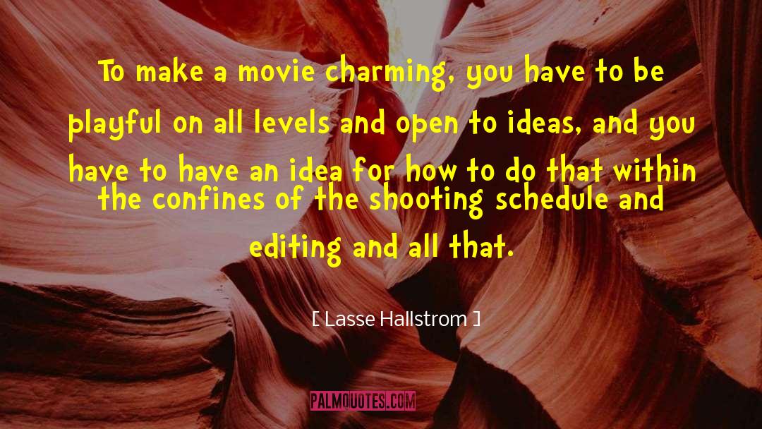 Lasse Hallstrom Quotes: To make a movie charming,