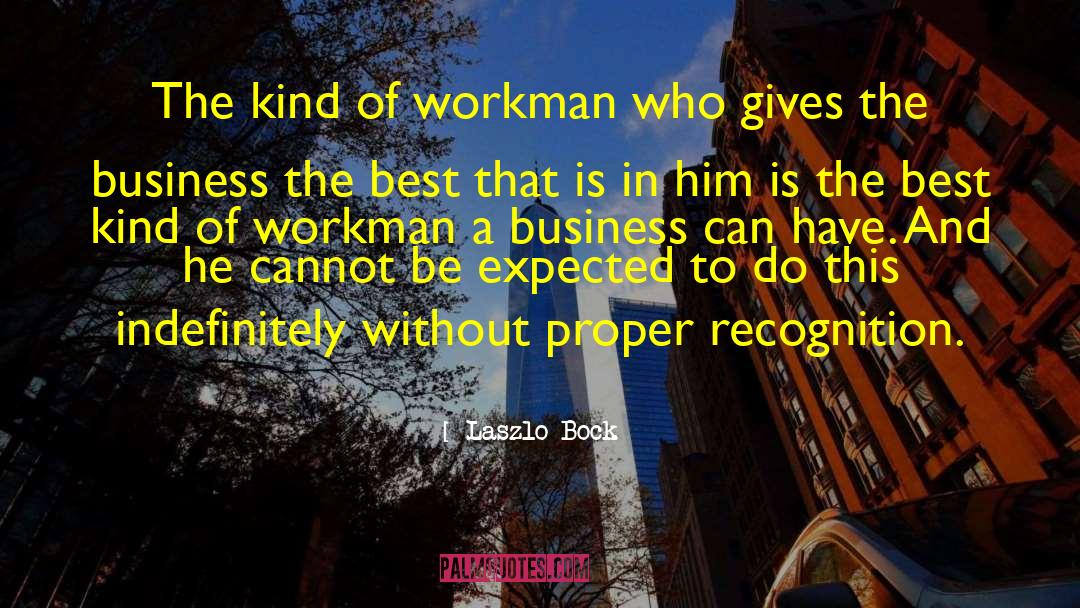 Laszlo Bock Quotes: The kind of workman who