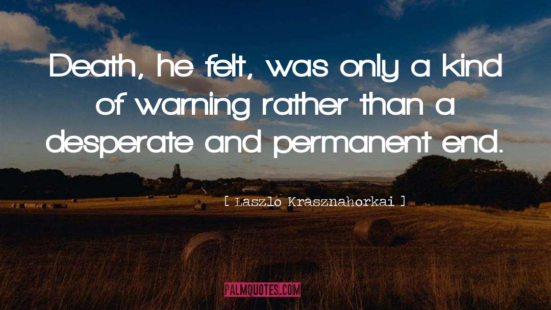 Laszlo Krasznahorkai Quotes: Death, he felt, was only