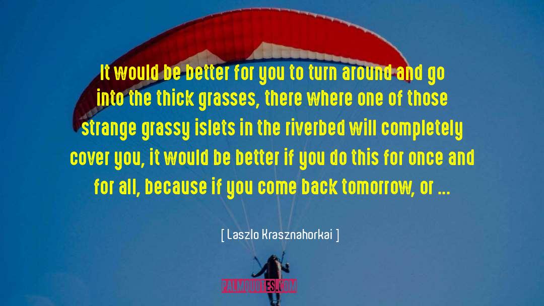 Laszlo Krasznahorkai Quotes: It would be better for
