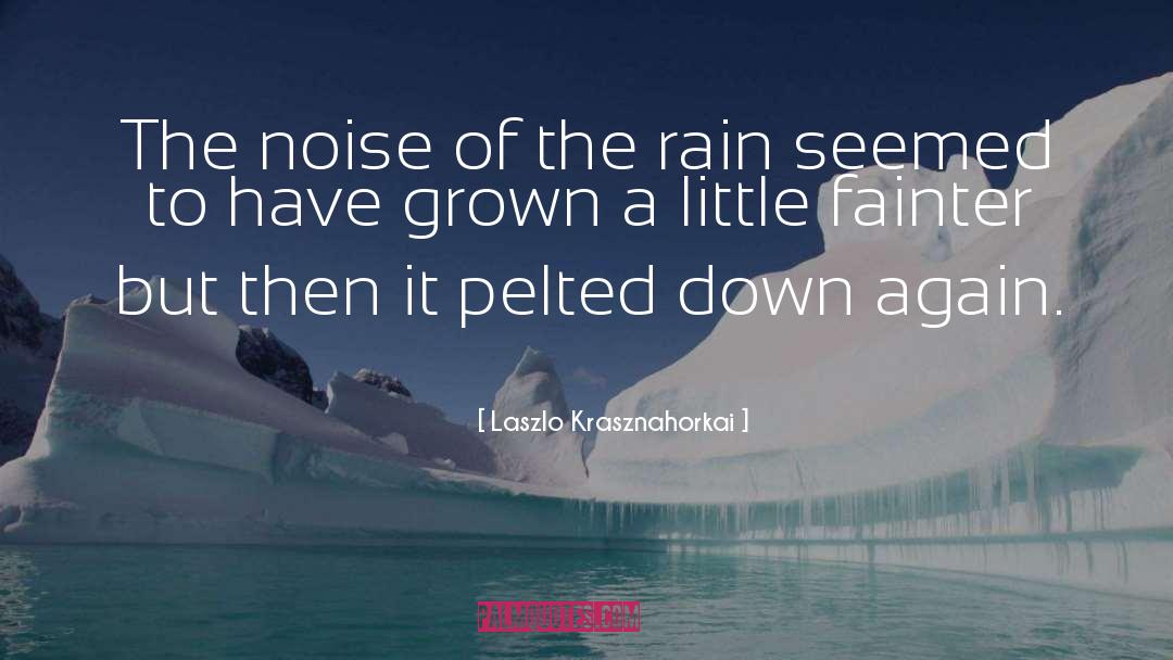 Laszlo Krasznahorkai Quotes: The noise of the rain