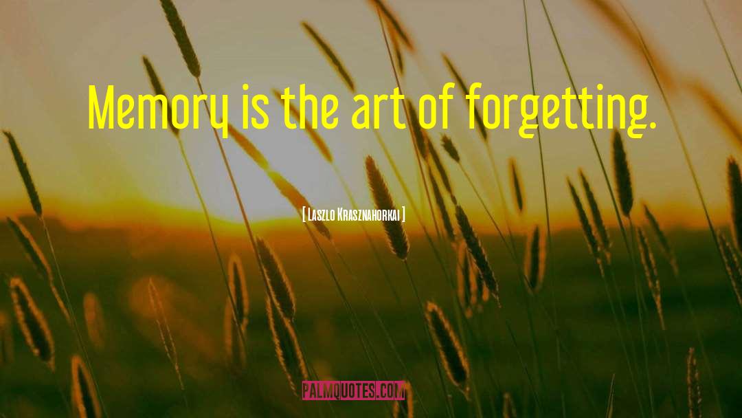 Laszlo Krasznahorkai Quotes: Memory is the art of