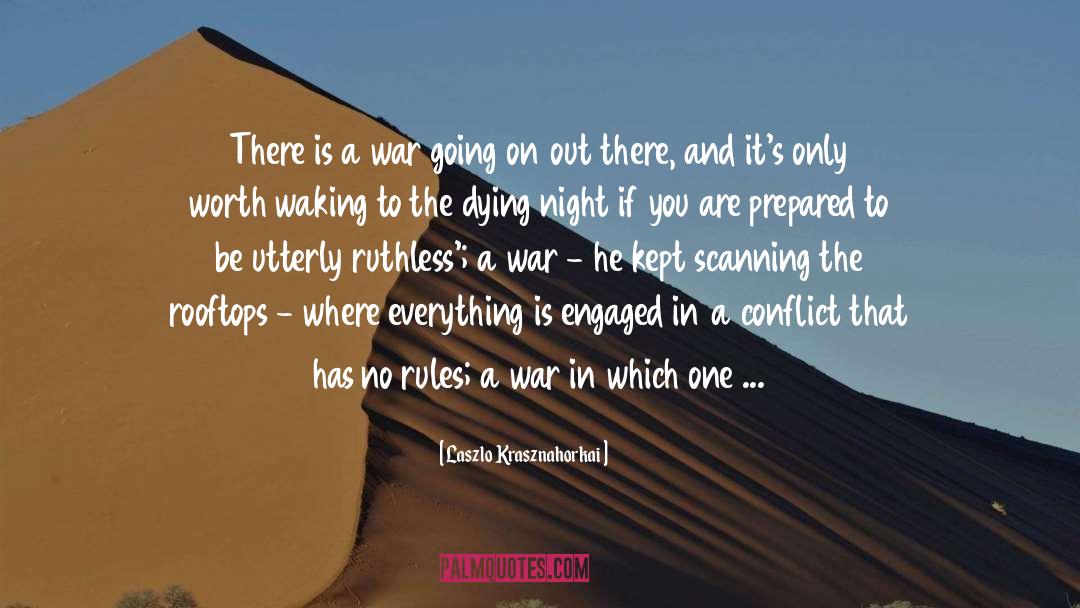 Laszlo Krasznahorkai Quotes: There is a war going