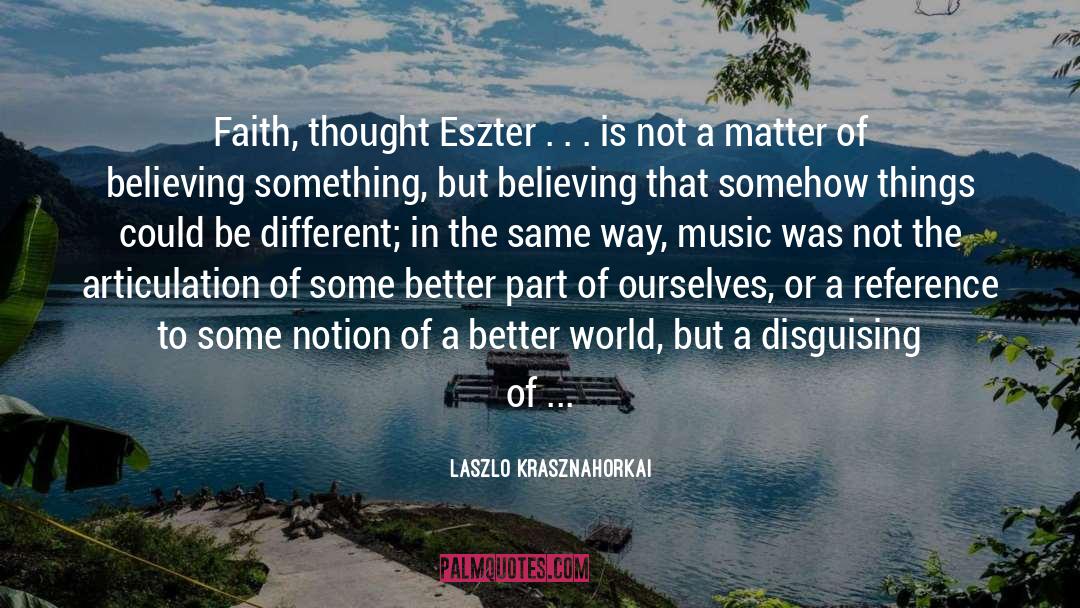 Laszlo Krasznahorkai Quotes: Faith, thought Eszter . .