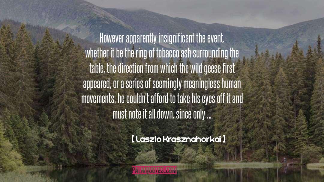 Laszlo Krasznahorkai Quotes: However apparently insignificant the event,