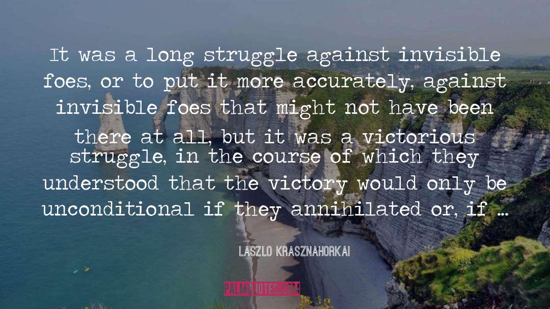 Laszlo Krasznahorkai Quotes: It was a long struggle