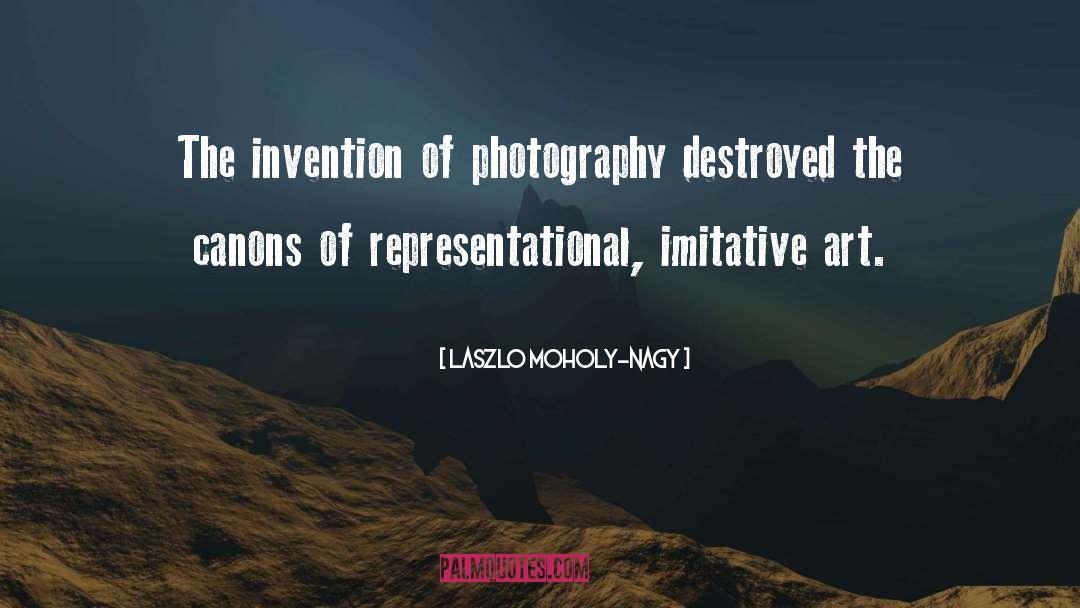 Laszlo Moholy-Nagy Quotes: The invention of photography destroyed