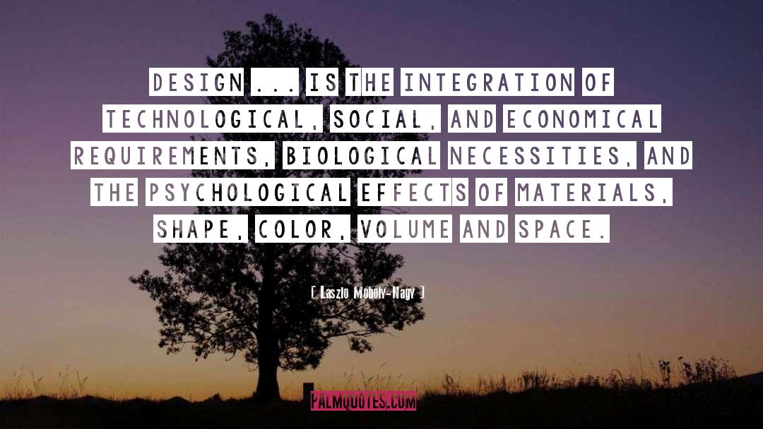 Laszlo Moholy-Nagy Quotes: Design ... is the integration