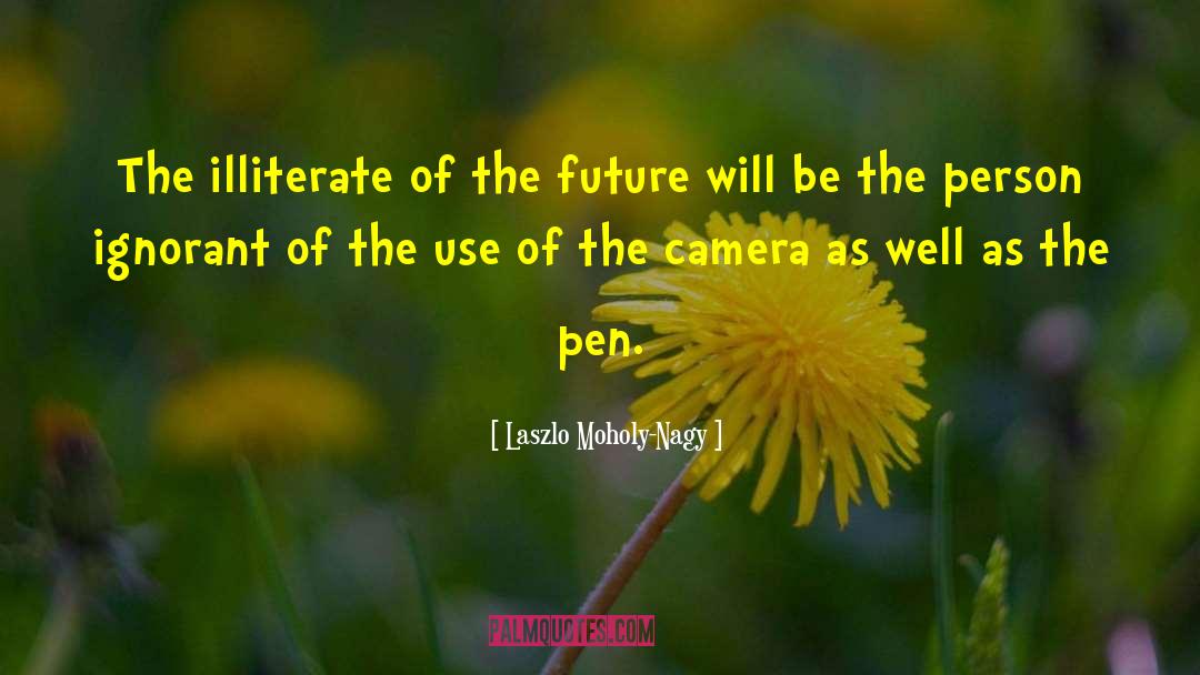 Laszlo Moholy-Nagy Quotes: The illiterate of the future