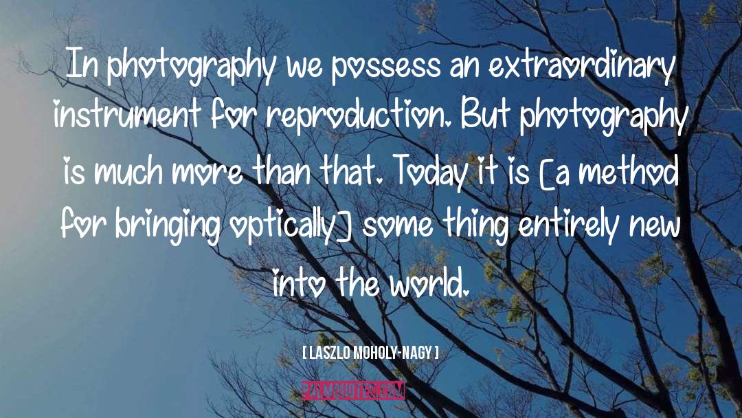 Laszlo Moholy-Nagy Quotes: In photography we possess an