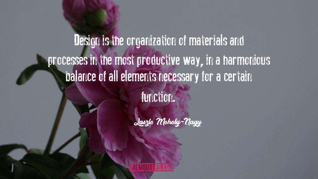 Laszlo Moholy-Nagy Quotes: Design is the organization of