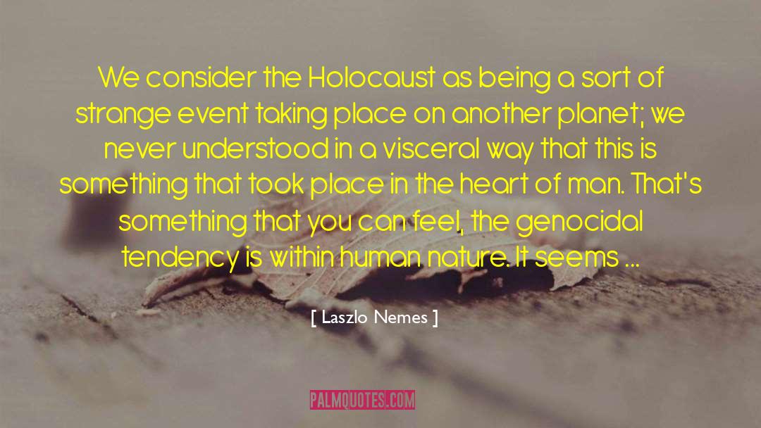 Laszlo Nemes Quotes: We consider the Holocaust as